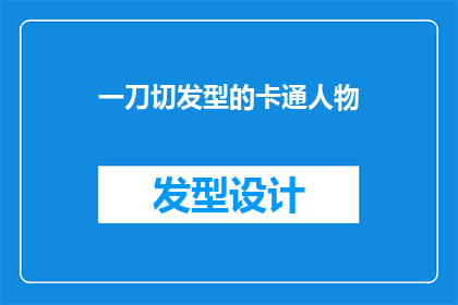 一刀切发型的卡通人物(一刀切发型的卡通人物：为何这种造型如此流行？)