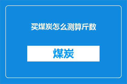 买煤炭怎么测算斤数(如何精确计算购买煤炭的斤数？)