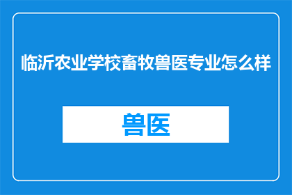临沂农业学校畜牧兽医专业怎么样(临沂农业学校畜牧兽医专业怎么样？)