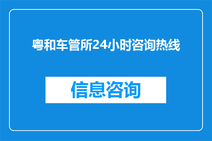 粤和车管所24小时咨询热线(粤和车管所24小时咨询热线：您是否了解如何快速解决车辆登记问题？)