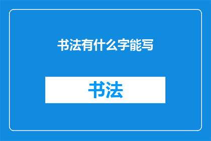 书法有什么字能写(书法中有哪些字可以书写？)