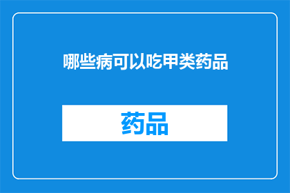 哪些病可以吃甲类药品(哪些疾病适合使用甲类药品治疗？)