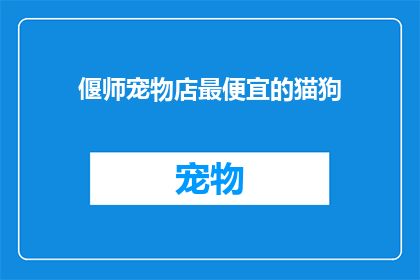 偃师宠物店最便宜的猫狗(偃师宠物店最便宜的猫狗在哪里？)