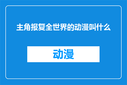 主角报复全世界的动漫叫什么(主角报复全世界的动漫叫什么？探索复仇主题的动漫世界)