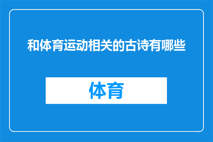 和体育运动相关的古诗有哪些(探索古代诗人笔下的体育精神：那些与体育运动紧密相连的古诗有哪些？)