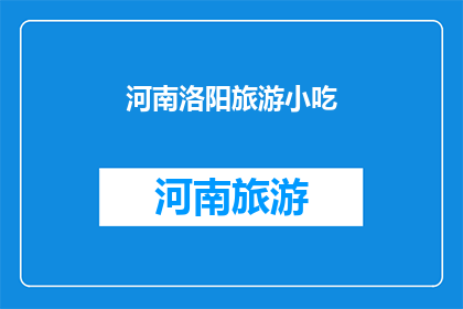 河南洛阳旅游小吃(河南洛阳旅游小吃的魅力：你尝过吗？)