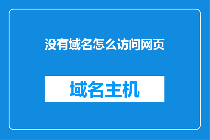 没有域名怎么访问网页(如何访问网页而无需拥有域名？)