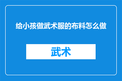 给小孩做武术服的布料怎么做(如何自制适合小孩的武术服布料？)