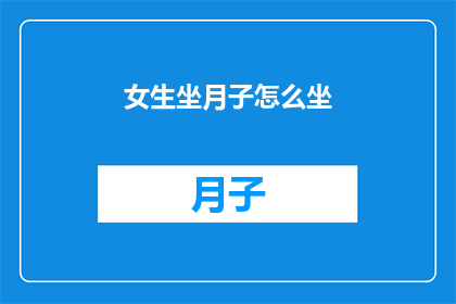 女生坐月子怎么坐(如何科学地坐好月子？)