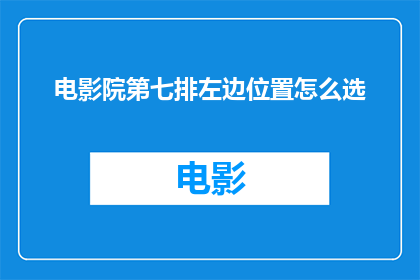 电影院第七排左边位置怎么选(如何挑选电影院第七排左边的座位？)