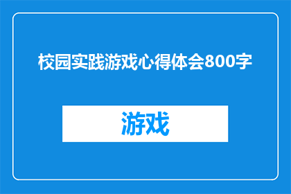 校园实践游戏心得体会800字(如何将校园实践游戏的经验转化为深刻的心得体会？)