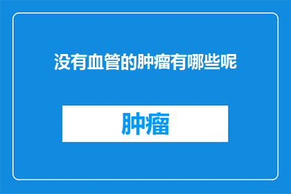 没有血管的肿瘤有哪些呢(哪些肿瘤没有血管？)