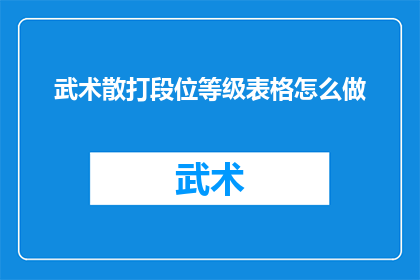 武术散打段位等级表格怎么做(如何制作武术散打段位等级表格？)