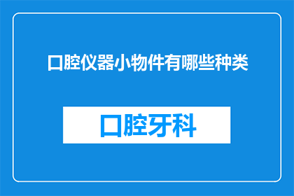 口腔仪器小物件有哪些种类(口腔医疗领域中，有哪些种类的小型仪器？)