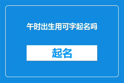 午时出生用可字起名吗(午时出生的宝宝，是否适合使用可字作为名字？)