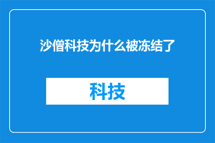 沙僧科技为什么被冻结了(沙僧科技为何遭遇冻结？背后原因引人深思)
