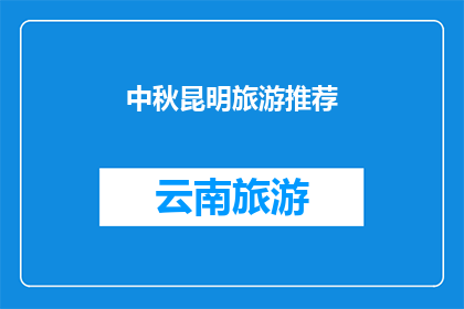 中秋昆明旅游推荐(中秋佳节，昆明旅游推荐：您是否已经准备好探索这个迷人城市的独特魅力？)