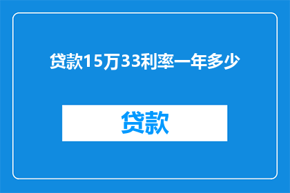 贷款15万33利率一年多少(一年33利率下，贷款15万的利息是多少？)