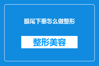 眼尾下垂怎么做整形(如何改善眼尾下垂的外观？整形手术是最佳选择吗？)