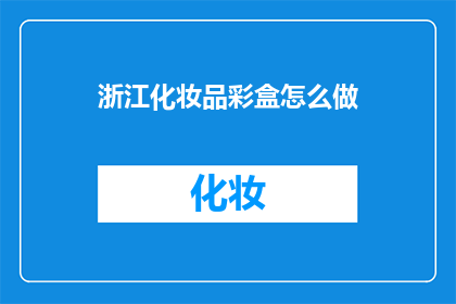 浙江化妆品彩盒怎么做(如何制作浙江化妆品彩盒？)