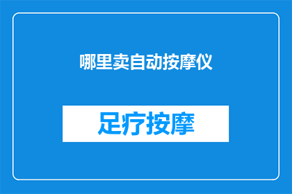 哪里卖自动按摩仪(您知道哪里可以购买到自动按摩仪吗？)