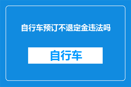 自行车预订不退定金违法吗(自行车预订时不退定金是否构成违法行为？)