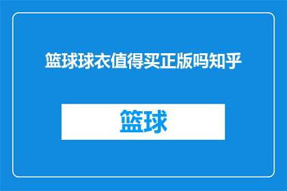 篮球球衣值得买正版吗知乎(篮球爱好者是否值得购买正版球衣？在知乎上，这个问题引发了热烈讨论)