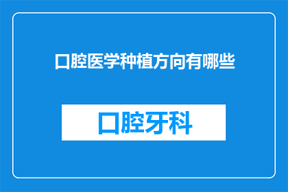 口腔医学种植方向有哪些(口腔医学种植领域究竟涵盖了哪些关键方向？)