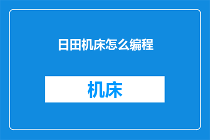 日田机床怎么编程(如何编程以控制日田机床？)