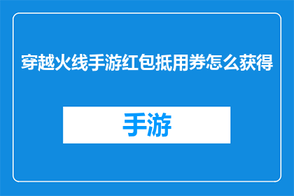 穿越火线手游红包抵用券怎么获得(如何获取穿越火线手游红包抵用券？)