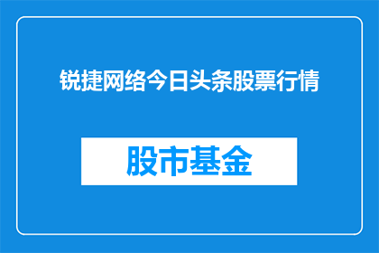 锐捷网络今日头条股票行情(锐捷网络股票行情如何？投资者应关注什么？)