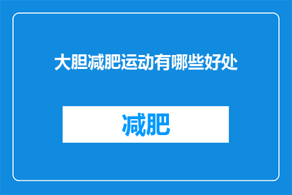 大胆减肥运动有哪些好处(有哪些好处？探索大胆减肥运动所带来的积极影响)