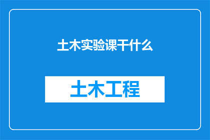 土木实验课干什么(土木工程实验课究竟在做什么？)