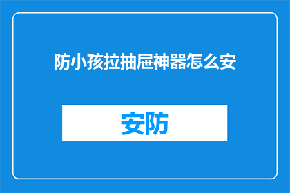 防小孩拉抽屉神器怎么安(如何安装防小孩拉抽屉神器？)