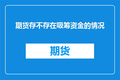 期货存不存在吸筹资金的情况(期货市场是否存在吸筹资金的现象？)