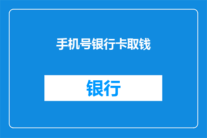手机号银行卡取钱(如何安全便捷地通过手机号和银行卡取款？)