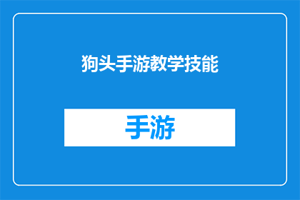 狗头手游教学技能(狗头手游教学技能：你了解了吗？)