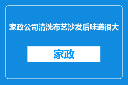 家政公司清洗布艺沙发后味道很大(家政公司清洗布艺沙发后，为何留下如此强烈的异味？)