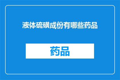 液体硫磺成份有哪些药品(液体硫磺成分有哪些药品？)