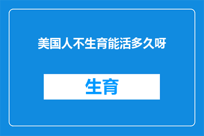 美国人不生育能活多久呀(美国人不生育，他们的寿命会受到怎样的影响？)