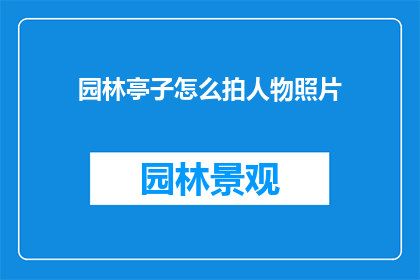 园林亭子怎么拍人物照片(如何拍摄出亭子背景下的人物照片？)