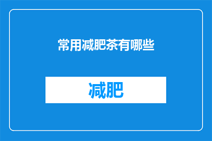 常用减肥茶有哪些(您知道有哪些常见的减肥茶吗？)