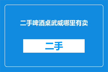 二手啤酒桌武威哪里有卖(请问在武威市哪里可以购买到二手啤酒桌？)