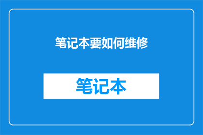 笔记本要如何维修(笔记本电脑维修指南：您是否了解如何正确处理故障？)
