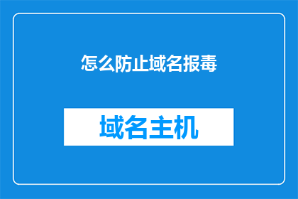 怎么防止域名报毒(如何有效避免域名遭受恶意软件检测？)