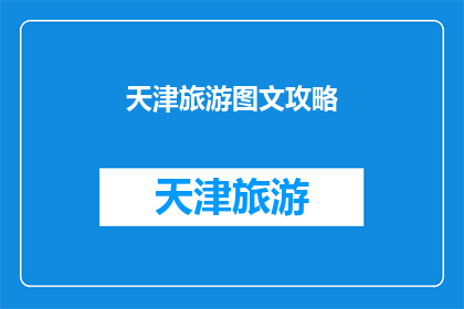 天津旅游图文攻略(天津旅游攻略：探索这座魅力之城的图文指南)