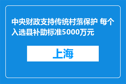 中央财政支持传统村落保护 每个入选县补助标准5000万元