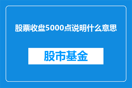 股票收盘5000点说明什么意思(股票收盘达到5000点意味着什么？)