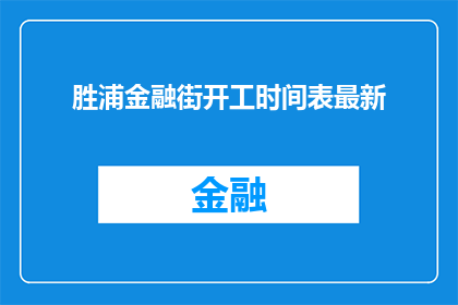 胜浦金融街开工时间表最新(胜浦金融街开工时间最新进展如何？)
