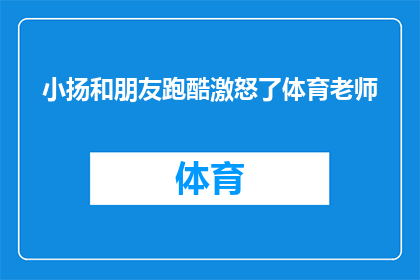 小扬和朋友跑酷激怒了体育老师(小扬和朋友的跑酷活动是否激怒了体育老师？)